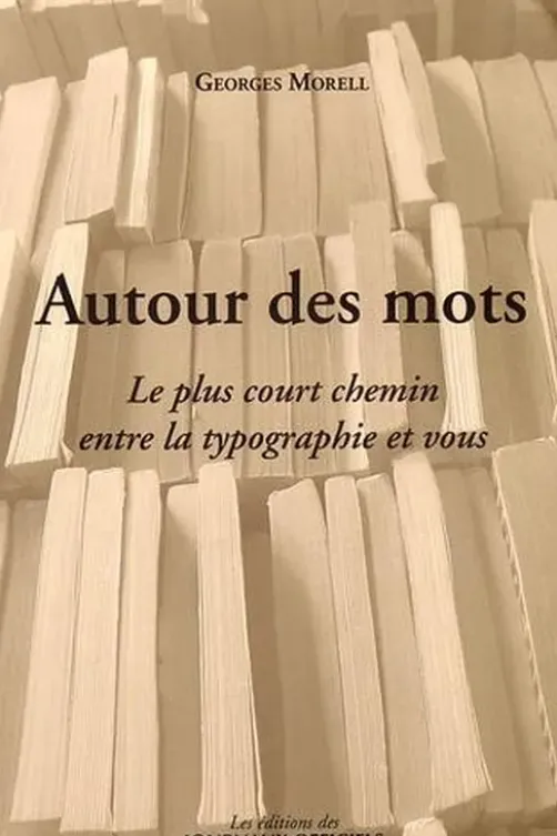 Autour des mots. Le plus court chemin entre la typographie et vous, Georges Morell