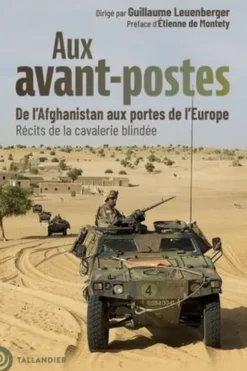 Aux avant-postes. De l'Afghanistan aux portes de l'Europe - Récits de la cavalerie blindée, Guillaume Leuenberger