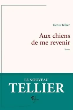 Aux chiens de me revenir, Denis Tellier