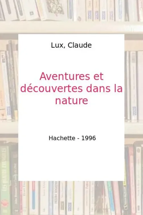Aventures & découvertes dans la nature, Claude Lux