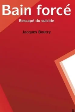 Bain forcé. Rescapé du suicide, Boutry Jacques