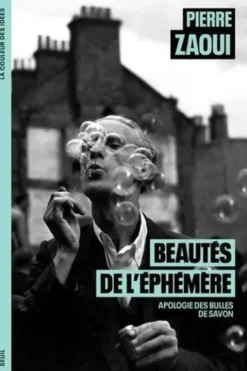 Beautés de l'éphémère. Apologie des bulles de savon, Pierre Zaoui