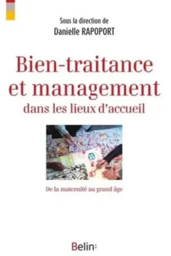 Bien-traitance et management dans les lieux d'accueil. De la maternité au grand âge, Danielle Rapoport