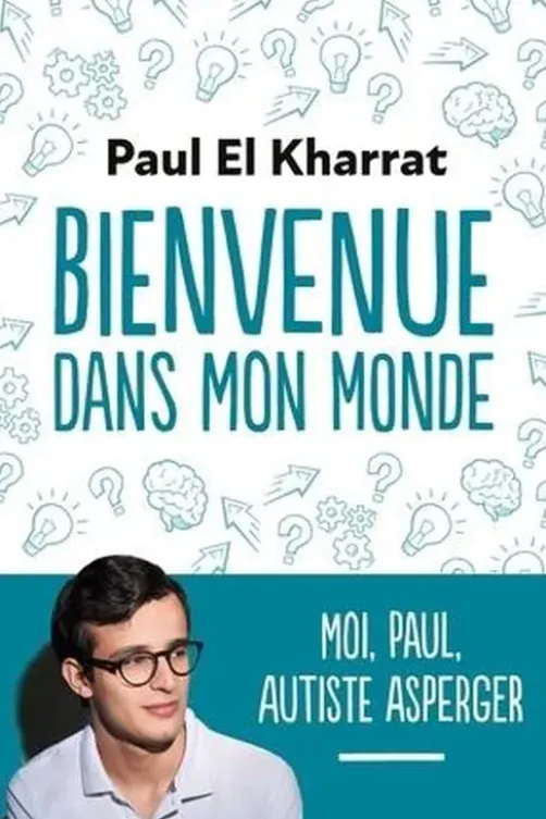 Bienvenue dans mon monde. Moi, Paul, autiste Asperger, Paul El Kharrat