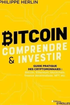 Bitcoin : comprendre et investir. Guide pratique des cryptomonnaies : Bitcoin, Ethereum, finance décentralisée, NFT, etc, Philippe Herlin