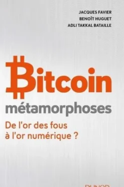 Bitcoin métamorphoses. De l'or des fous à l'or numérique ?, Jacques Favier