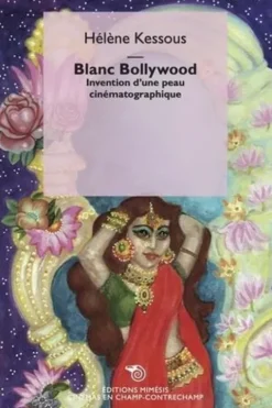 Blanc Bollywood. Invention d'une peau cinématographique, Hélène Kessous