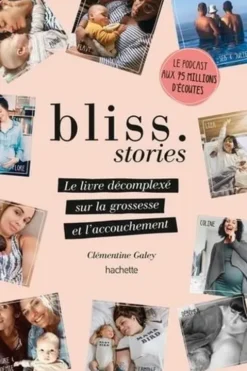 Bliss Stories. Le livre décomplexé sur la grossesse et l'accouchement, Clémentine Galey