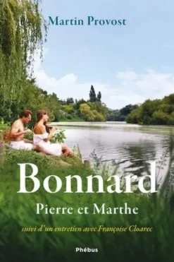 Bonnard, Pierre et Marthe. Suivi d'un entretien avec Françoise Cloarec, Martin Provost