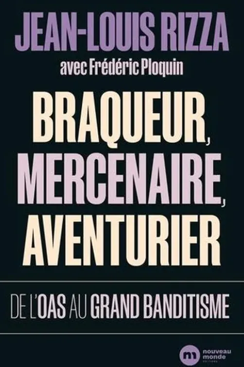 Braqueur, mercenaire, aventurier. De l'OAS au grand banditisme, Jean-Louis Rizza