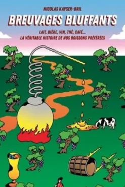 Breuvages bluffants. Lait, bière, vin, thé, café... La véritable histoire de nos boissons préférées, Nicolas Kayser-Bril