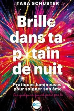 Brille dans ta p*tain de nuit. Pratiques lumineuses pour soigner son âme, Tara Schuster