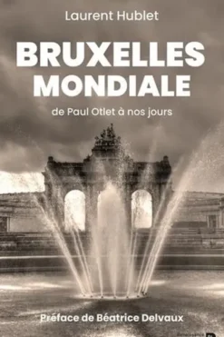 Bruxelles mondiale. De Paul Otlet à nos jours, Laurent Hublet