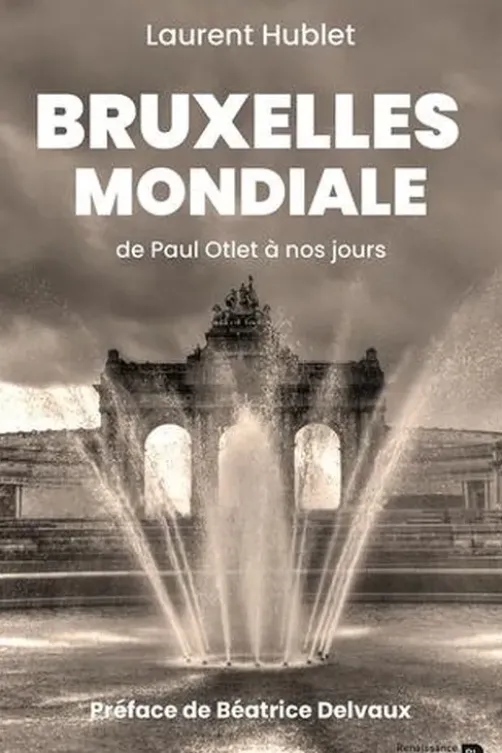 Bruxelles mondiale. De Paul Otlet à nos jours, Laurent Hublet
