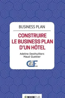 Business Plan. Construire le Business Plan d’un hôtel, Adeline Desthuilliers