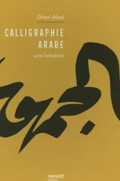 Calligraphie arabe. Une initiation, Ghani Alani