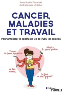 Cancer, maladies et travail. Pour améliorer la qualité de vie de TOUS les salariés, 2e édition, Anne-Sophie Tuszynski