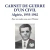 Carnet de guerre d'un civil. Algérie, 1955-1962 - Pour un rendez-vous avec l'Histoire, Souria Lefki-Guiddir