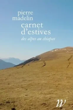Carnet d´estives. Des Alpes au Chiapas, Pierre Madelin