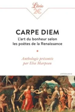 Carpe diem. L'art du bonheur selon les poètes de la Renaissance, Elsa Marpeau