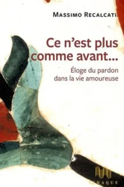 Ce n'est plus comme avant... Eloge du pardon dans la vie amoureuse, Massimo Recalcati