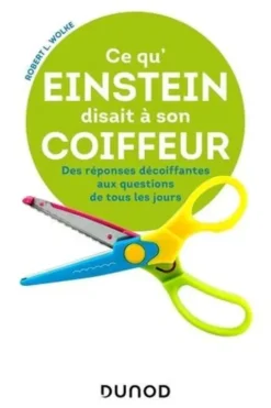 Ce qu'Einstein disait à son coiffeur. Des réponses décoiffantes à des questions de tous les jours, Robert-L Wolke