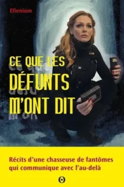 Ce que les défunts m'ont dit. Récits d'une chasseuse de fantômes qui communique avec l'Au-delà, Ellenium