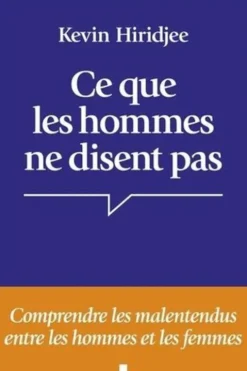Ce que les hommes ne disent pas... Comprendre les malentendus entre les hommes et les femmes, Kevin Hiridjee