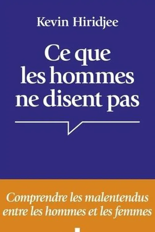 Ce que les hommes ne disent pas... Comprendre les malentendus entre les hommes et les femmes, Kevin Hiridjee
