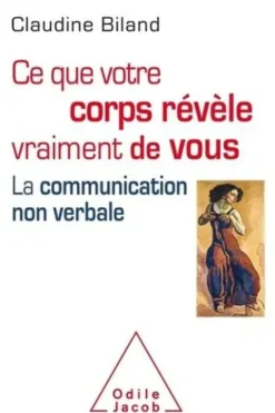 Ce que votre corps révèle vraiment de vous. La communication non verbale, Claudine Biland