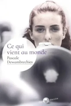 Ce qui vient au monde, Pascale Dewambrechies