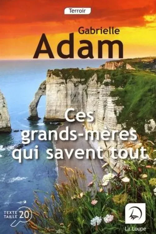 Ces grands-mères qui savent tout [EDITION EN GROS CARACTERES, Gabrielle Adam