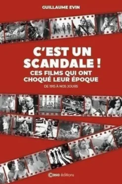 C'est un scandale ! Ces films qui ont choqué leur époque de 1915 à nos jours, Guillaume Evin