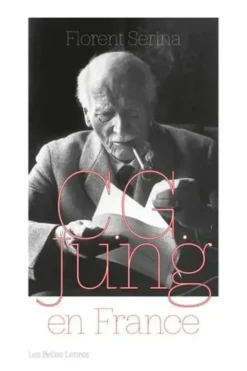 C. G. Jung en France. Rencontres, passions et controverses, Florent Serina