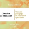 Chemins de l'éducatif. Vers une pédagogie de l'éducation spécialisée, 3e édition, François Hébert
