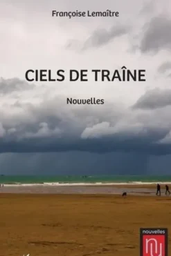 Ciels de traîne. Nouvelles, Françoise Lemaître