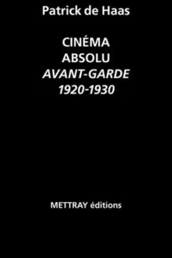 Cinéma absolu. Avant-garde 1920-1930, Patrick de Haas