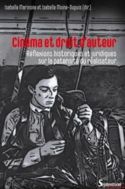Cinéma et droit d'auteur. Réflexions historiques et juridiques sur la paternité du réalisateur, Isabelle Marinone