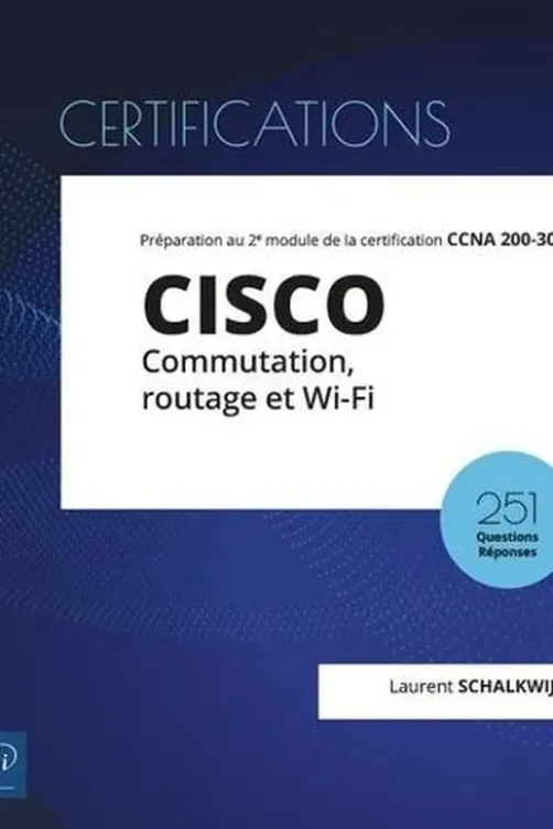 CISCO Commutation, routage et Wi-Fi. Préparation au 2e module de la certification CCNA 200-301, Laurent Schalkwijk