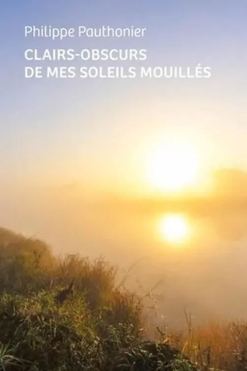 Clairs-obscurs de mes soleils mouillés, Philippe Pauthonier