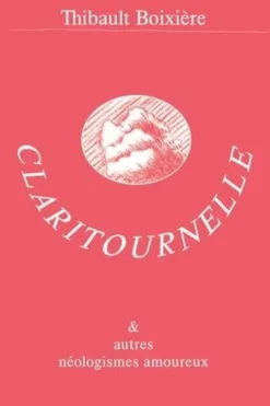 Claritournelle & autres néologismes amoureux, Thibault Boixière