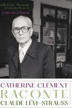 Claude Lévi-Strauss, les amours de sa vie, Catherine Clément