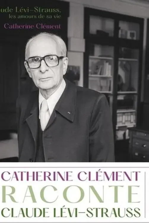 Claude Lévi-Strauss, les amours de sa vie, Catherine Clément