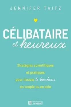 Célibataire et heureux. Stratégies scientifiques et pratiques pour trouver le bonheur en couple ou en solo, Jennifer Taitz