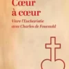 Coeur à coeur. Vivre l'eucharistie avec Charles de Foucauld, Camille de Belloy