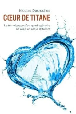 Coeur de titane. Le témoignage d'un quadragénaire né avec un coeur différent, Nicolas Desroches