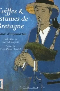 Coiffes et costumes de Bretagne. Regards d'aujourd'hui, Yves-Pascal Castel