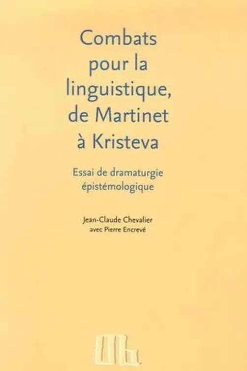 Combats pour la linguistique, de Martinet à Kristeva. Essai de dramaturgie épistémologique, Jean-Claude Chevalier