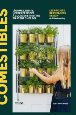 Comestibles. Légumes, fruits, herbes et épices à cultiver et mettre en scène chez soi, Lucy Hutchings