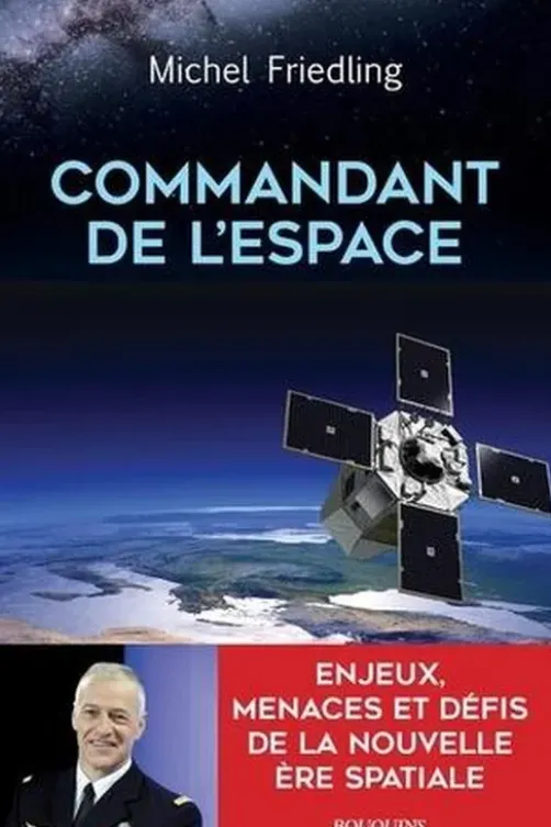 Commandant de l'espace. Enjeux, menaces et défis de la nouvelle ère spatiale, Michel Friedling